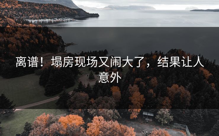 离谱！塌房现场又闹大了，结果让人意外